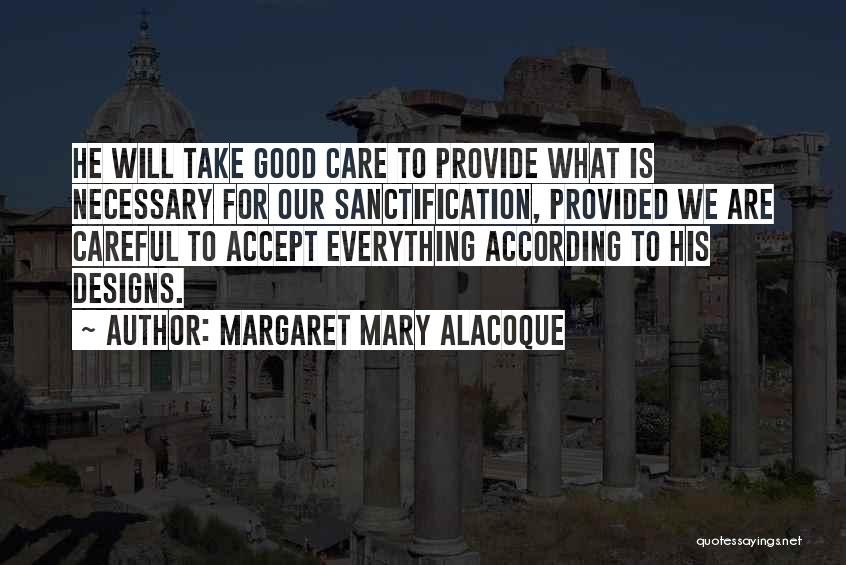 Margaret Mary Alacoque Quotes: He Will Take Good Care To Provide What Is Necessary For Our Sanctification, Provided We Are Careful To Accept Everything