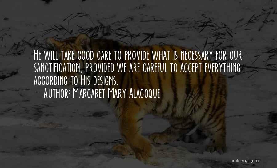 Margaret Mary Alacoque Quotes: He Will Take Good Care To Provide What Is Necessary For Our Sanctification, Provided We Are Careful To Accept Everything
