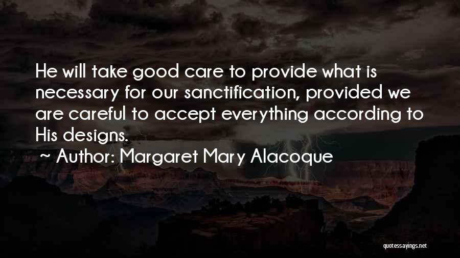 Margaret Mary Alacoque Quotes: He Will Take Good Care To Provide What Is Necessary For Our Sanctification, Provided We Are Careful To Accept Everything