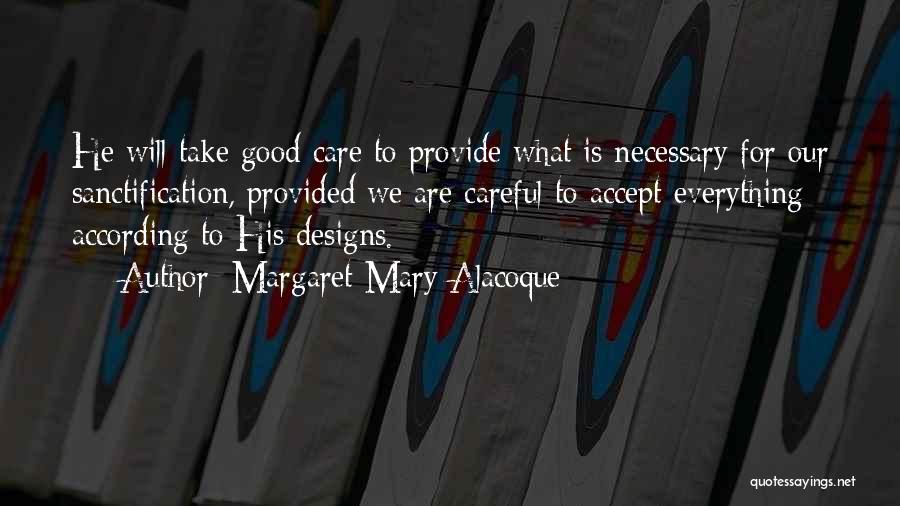 Margaret Mary Alacoque Quotes: He Will Take Good Care To Provide What Is Necessary For Our Sanctification, Provided We Are Careful To Accept Everything