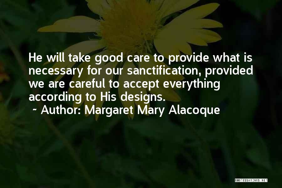 Margaret Mary Alacoque Quotes: He Will Take Good Care To Provide What Is Necessary For Our Sanctification, Provided We Are Careful To Accept Everything