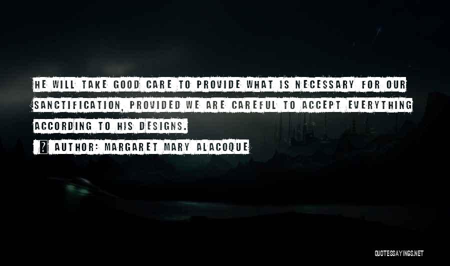Margaret Mary Alacoque Quotes: He Will Take Good Care To Provide What Is Necessary For Our Sanctification, Provided We Are Careful To Accept Everything