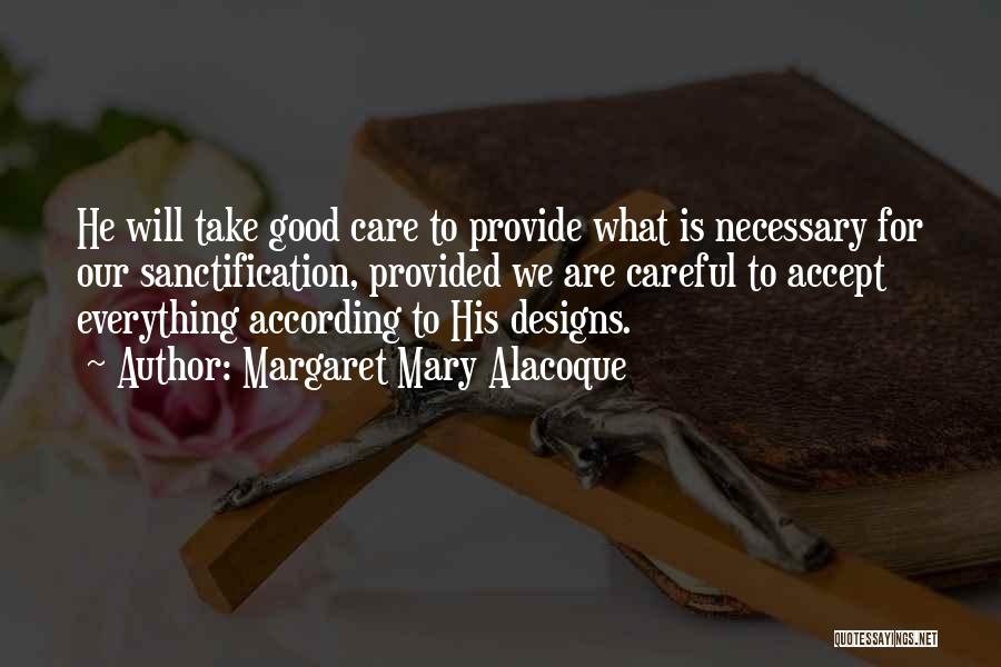 Margaret Mary Alacoque Quotes: He Will Take Good Care To Provide What Is Necessary For Our Sanctification, Provided We Are Careful To Accept Everything