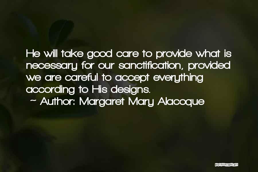 Margaret Mary Alacoque Quotes: He Will Take Good Care To Provide What Is Necessary For Our Sanctification, Provided We Are Careful To Accept Everything