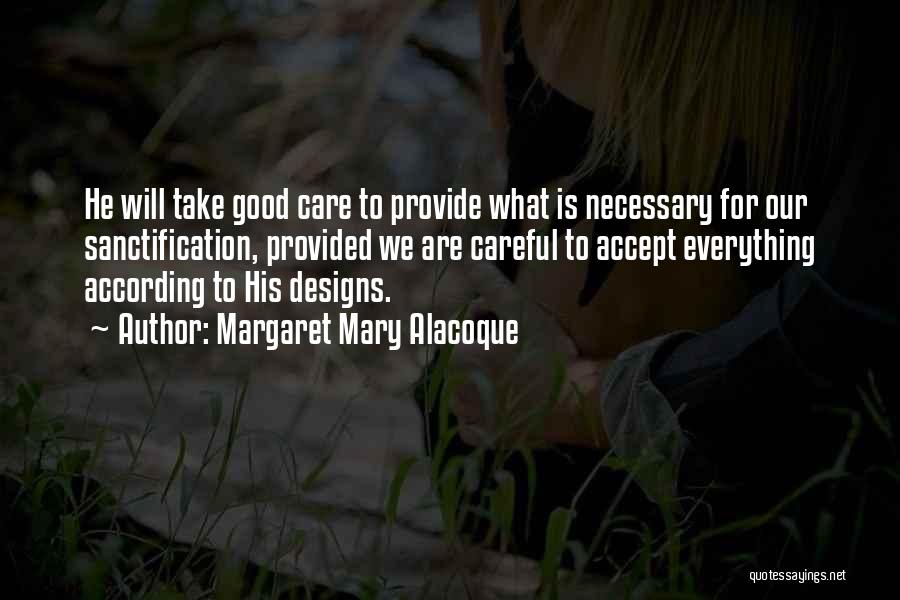 Margaret Mary Alacoque Quotes: He Will Take Good Care To Provide What Is Necessary For Our Sanctification, Provided We Are Careful To Accept Everything