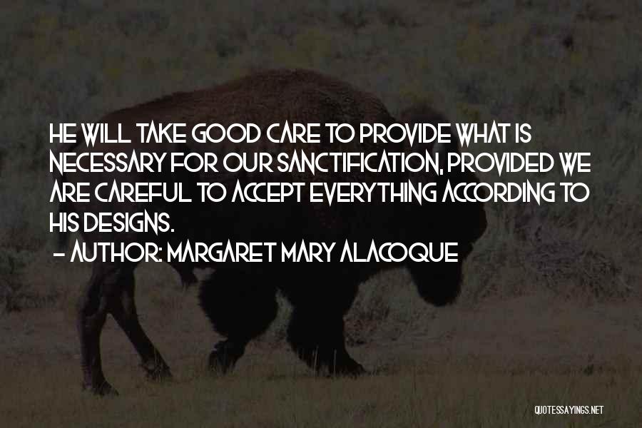 Margaret Mary Alacoque Quotes: He Will Take Good Care To Provide What Is Necessary For Our Sanctification, Provided We Are Careful To Accept Everything