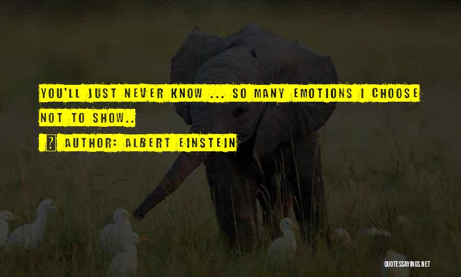 Albert Einstein Quotes: You'll Just Never Know ... So Many Emotions I Choose Not To Show..