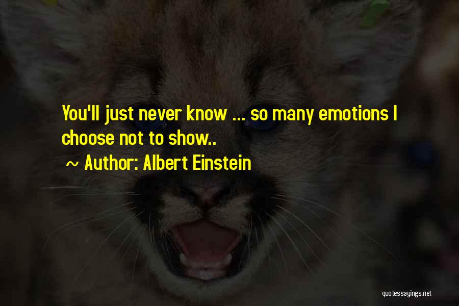 Albert Einstein Quotes: You'll Just Never Know ... So Many Emotions I Choose Not To Show..