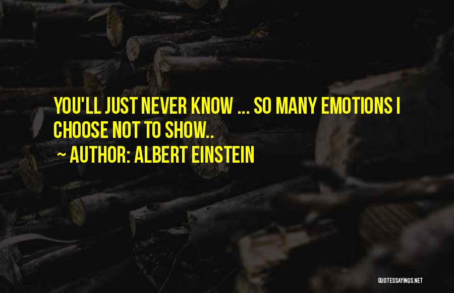 Albert Einstein Quotes: You'll Just Never Know ... So Many Emotions I Choose Not To Show..