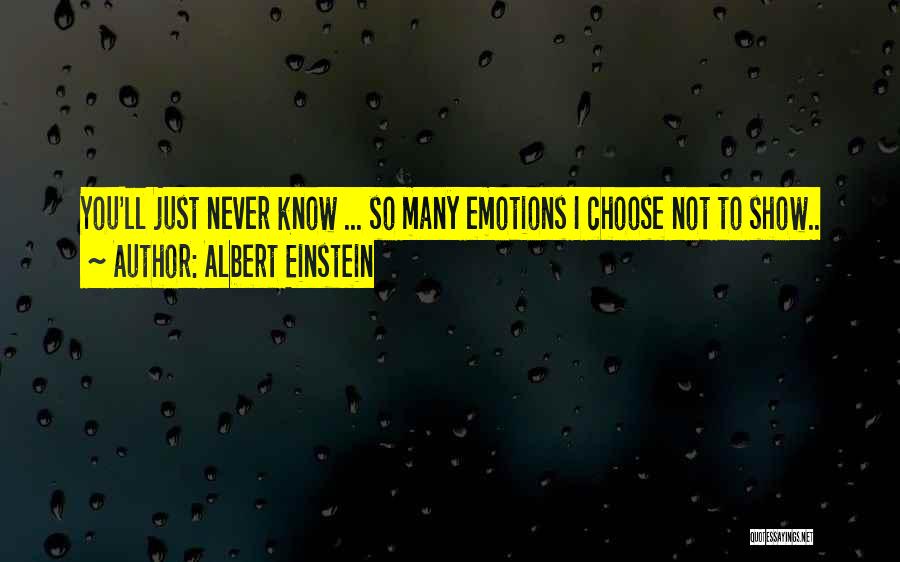 Albert Einstein Quotes: You'll Just Never Know ... So Many Emotions I Choose Not To Show..