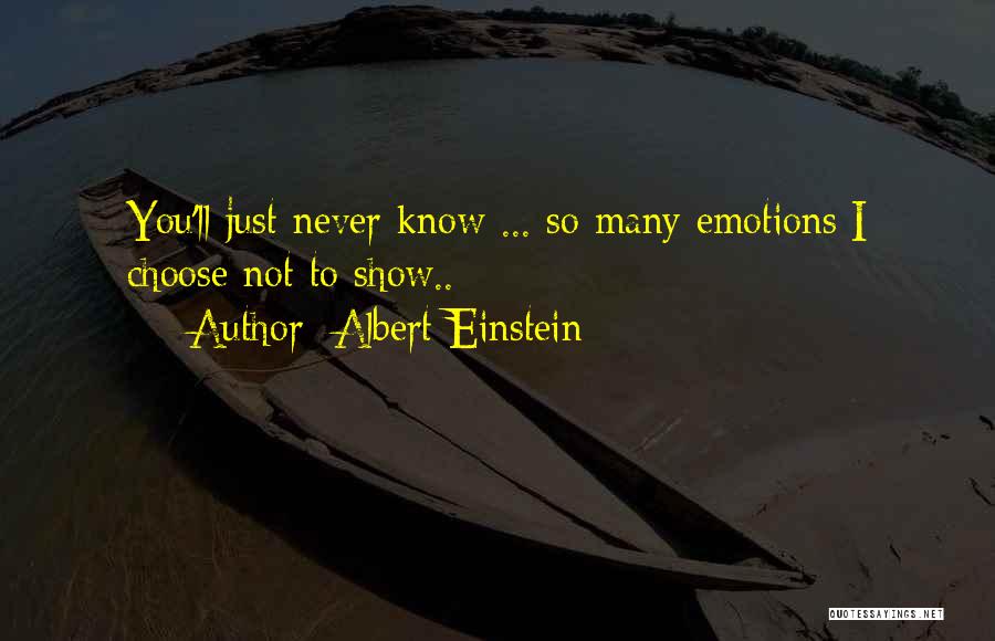 Albert Einstein Quotes: You'll Just Never Know ... So Many Emotions I Choose Not To Show..