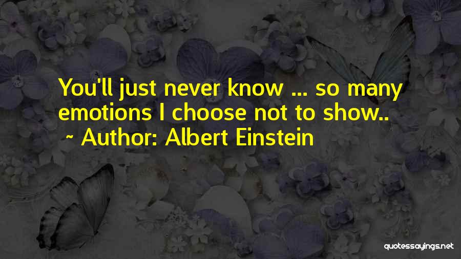 Albert Einstein Quotes: You'll Just Never Know ... So Many Emotions I Choose Not To Show..