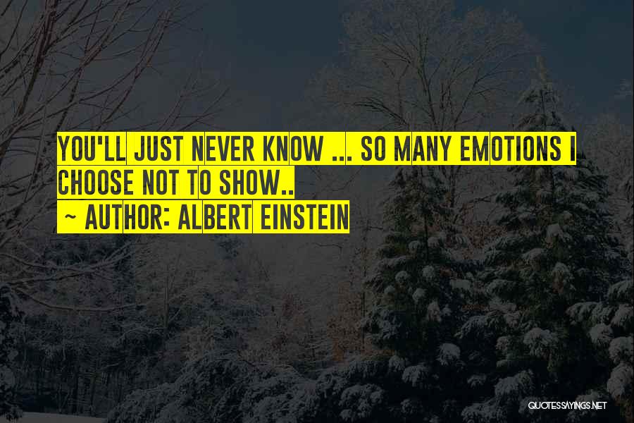 Albert Einstein Quotes: You'll Just Never Know ... So Many Emotions I Choose Not To Show..