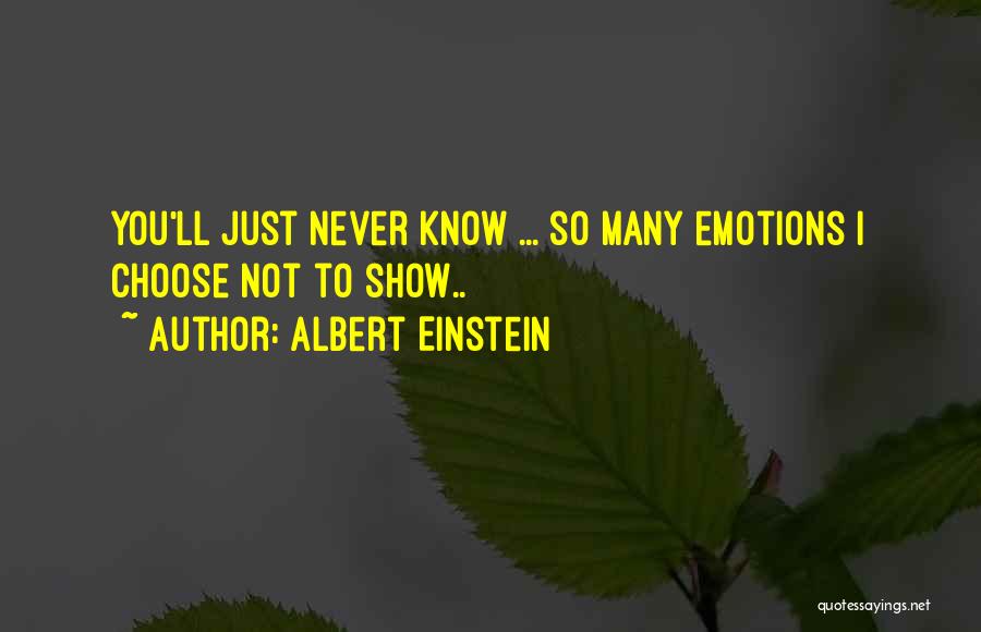 Albert Einstein Quotes: You'll Just Never Know ... So Many Emotions I Choose Not To Show..