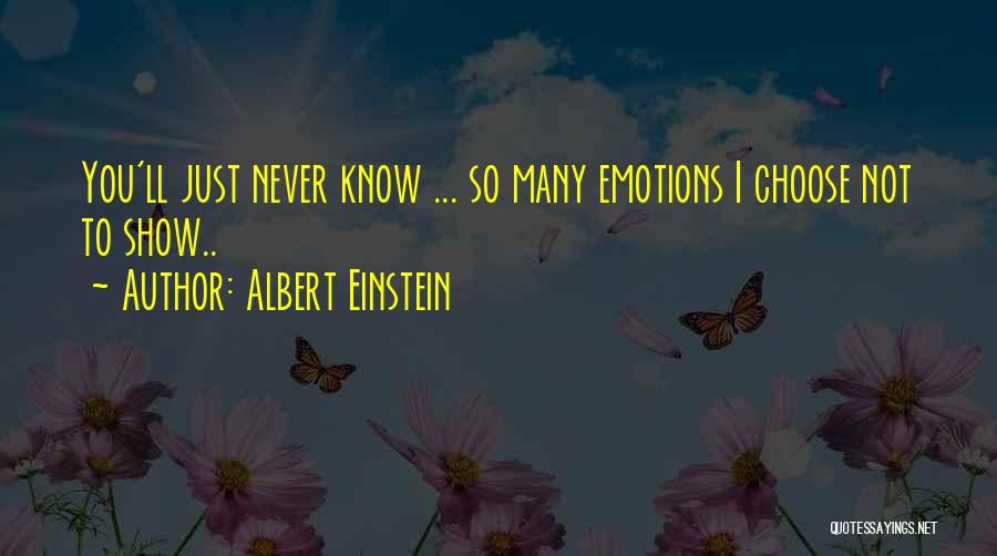 Albert Einstein Quotes: You'll Just Never Know ... So Many Emotions I Choose Not To Show..