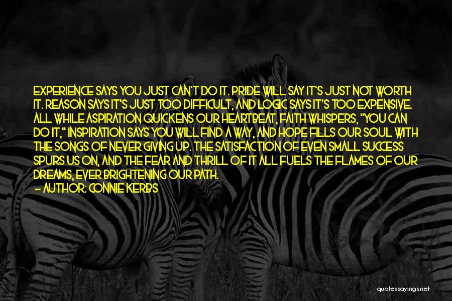 Connie Kerbs Quotes: Experience Says You Just Can't Do It. Pride Will Say It's Just Not Worth It. Reason Says It's Just Too