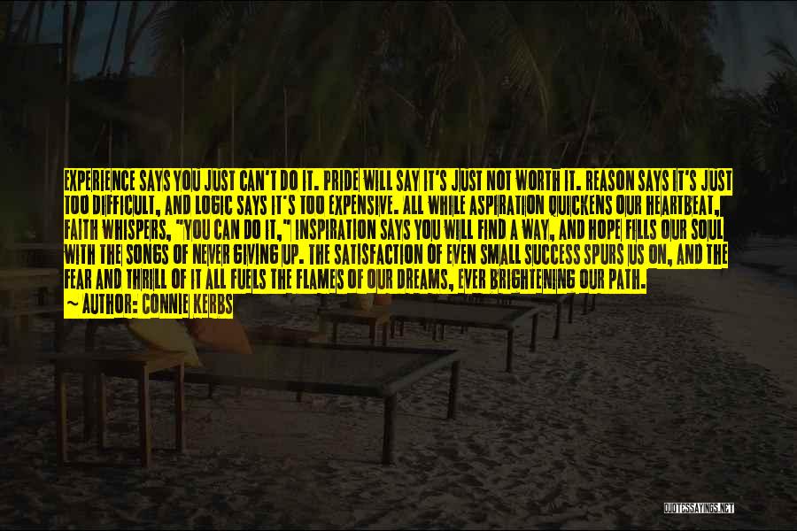 Connie Kerbs Quotes: Experience Says You Just Can't Do It. Pride Will Say It's Just Not Worth It. Reason Says It's Just Too