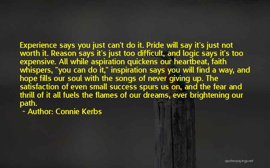 Connie Kerbs Quotes: Experience Says You Just Can't Do It. Pride Will Say It's Just Not Worth It. Reason Says It's Just Too