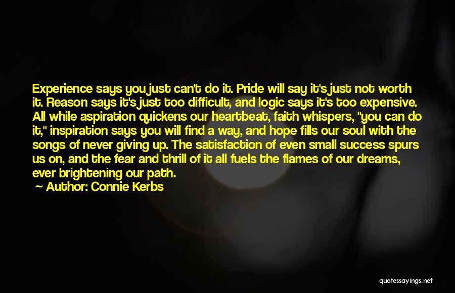 Connie Kerbs Quotes: Experience Says You Just Can't Do It. Pride Will Say It's Just Not Worth It. Reason Says It's Just Too