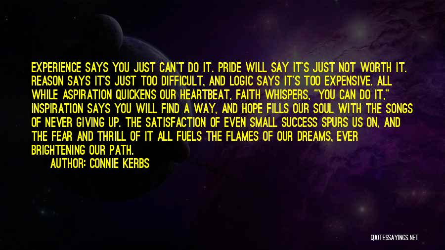 Connie Kerbs Quotes: Experience Says You Just Can't Do It. Pride Will Say It's Just Not Worth It. Reason Says It's Just Too