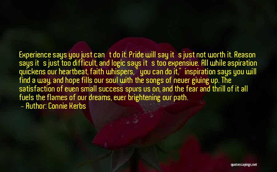 Connie Kerbs Quotes: Experience Says You Just Can't Do It. Pride Will Say It's Just Not Worth It. Reason Says It's Just Too