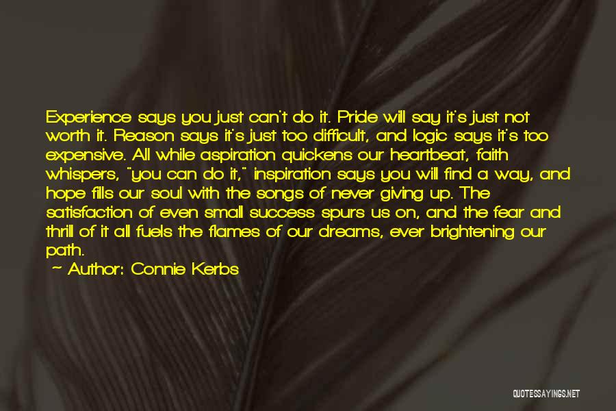 Connie Kerbs Quotes: Experience Says You Just Can't Do It. Pride Will Say It's Just Not Worth It. Reason Says It's Just Too