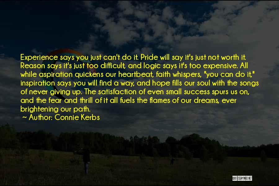 Connie Kerbs Quotes: Experience Says You Just Can't Do It. Pride Will Say It's Just Not Worth It. Reason Says It's Just Too