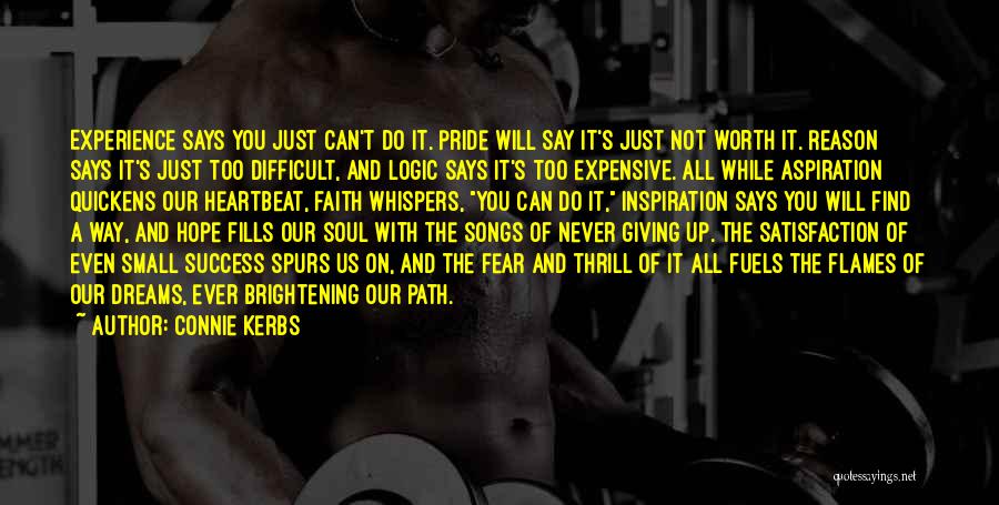 Connie Kerbs Quotes: Experience Says You Just Can't Do It. Pride Will Say It's Just Not Worth It. Reason Says It's Just Too