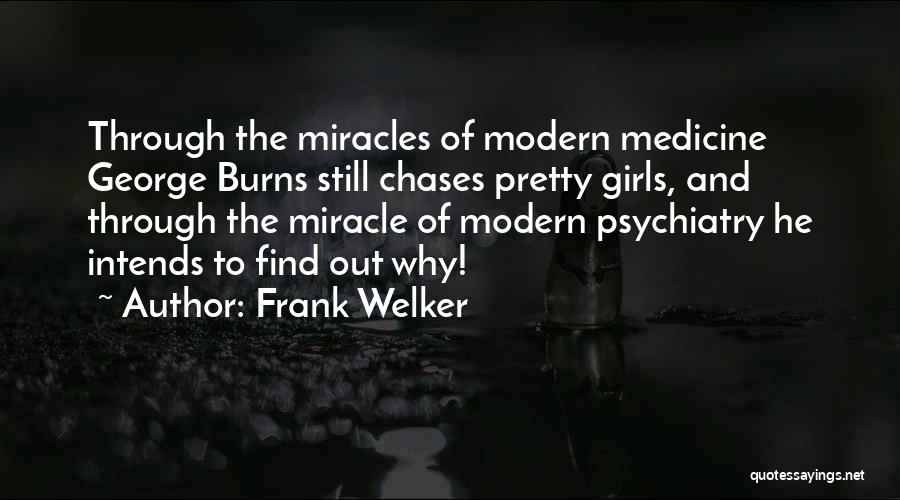 Frank Welker Quotes: Through The Miracles Of Modern Medicine George Burns Still Chases Pretty Girls, And Through The Miracle Of Modern Psychiatry He