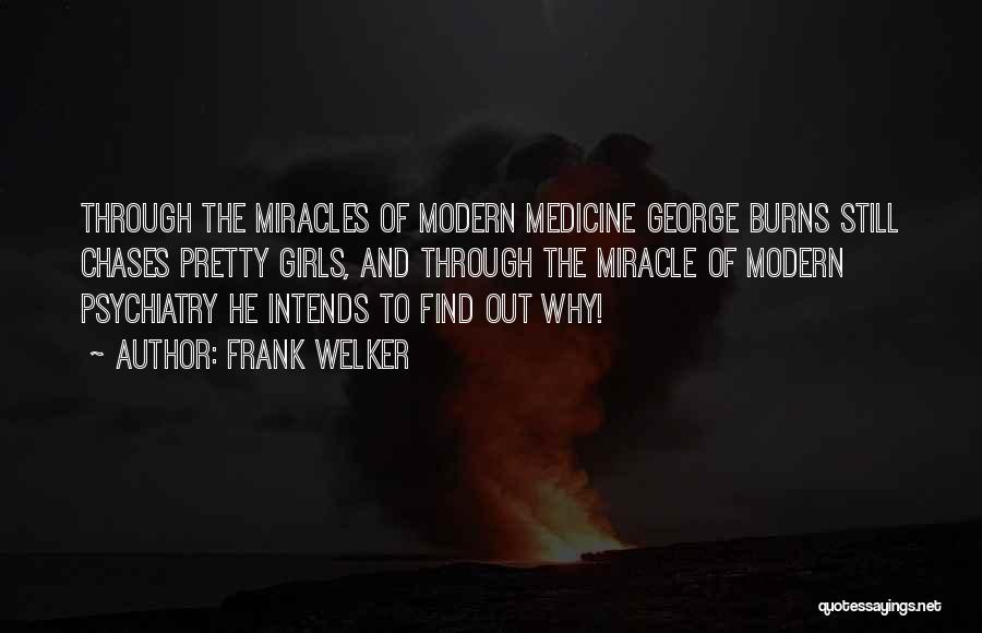 Frank Welker Quotes: Through The Miracles Of Modern Medicine George Burns Still Chases Pretty Girls, And Through The Miracle Of Modern Psychiatry He