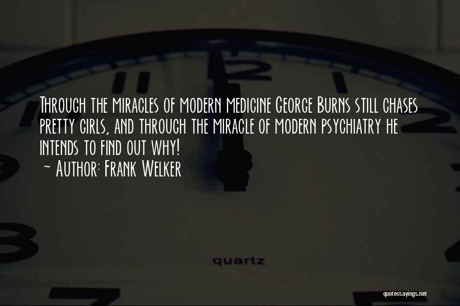 Frank Welker Quotes: Through The Miracles Of Modern Medicine George Burns Still Chases Pretty Girls, And Through The Miracle Of Modern Psychiatry He