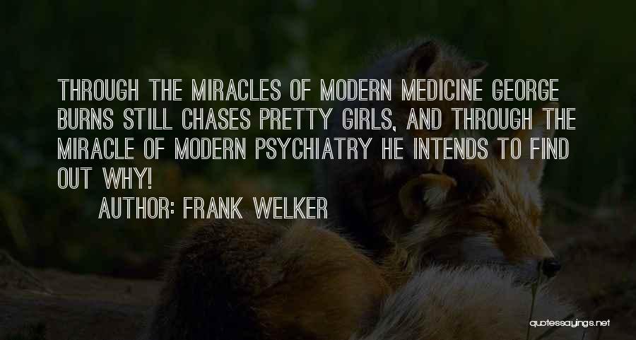 Frank Welker Quotes: Through The Miracles Of Modern Medicine George Burns Still Chases Pretty Girls, And Through The Miracle Of Modern Psychiatry He