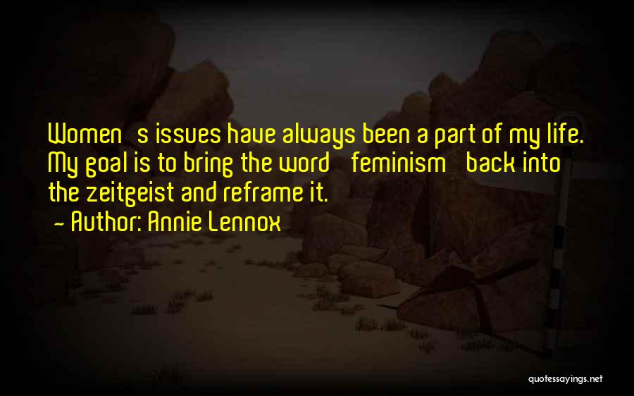 Annie Lennox Quotes: Women's Issues Have Always Been A Part Of My Life. My Goal Is To Bring The Word 'feminism' Back Into