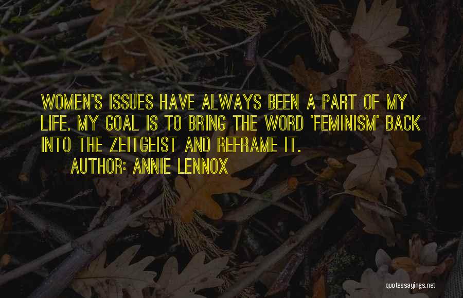Annie Lennox Quotes: Women's Issues Have Always Been A Part Of My Life. My Goal Is To Bring The Word 'feminism' Back Into