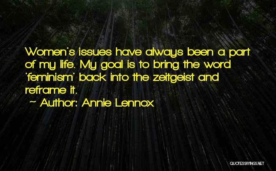 Annie Lennox Quotes: Women's Issues Have Always Been A Part Of My Life. My Goal Is To Bring The Word 'feminism' Back Into