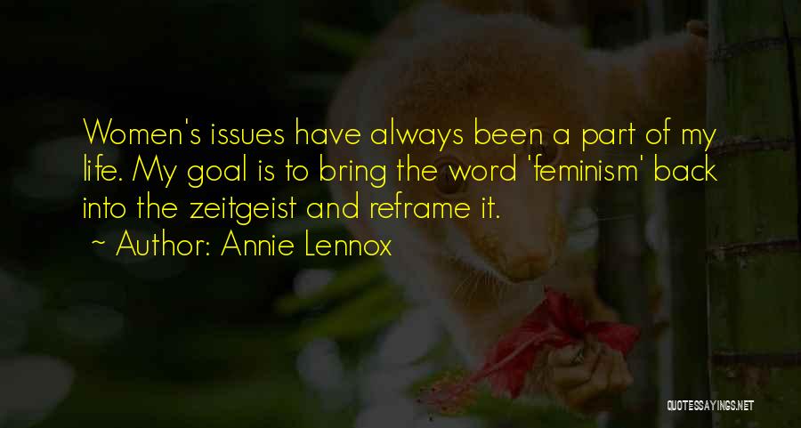 Annie Lennox Quotes: Women's Issues Have Always Been A Part Of My Life. My Goal Is To Bring The Word 'feminism' Back Into