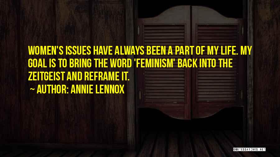 Annie Lennox Quotes: Women's Issues Have Always Been A Part Of My Life. My Goal Is To Bring The Word 'feminism' Back Into