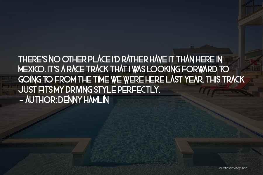 Denny Hamlin Quotes: There's No Other Place I'd Rather Have It Than Here In Mexico. It's A Race Track That I Was Looking