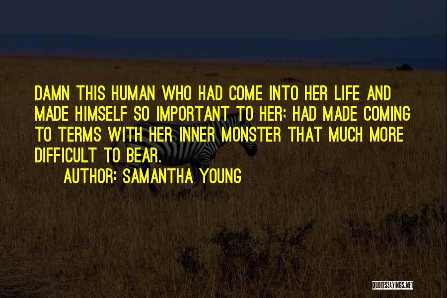 Samantha Young Quotes: Damn This Human Who Had Come Into Her Life And Made Himself So Important To Her; Had Made Coming To