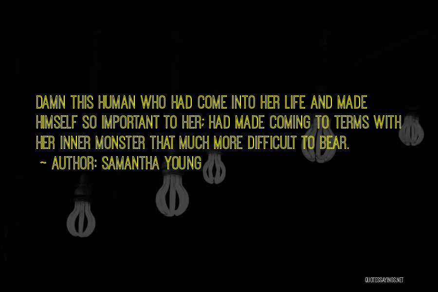 Samantha Young Quotes: Damn This Human Who Had Come Into Her Life And Made Himself So Important To Her; Had Made Coming To