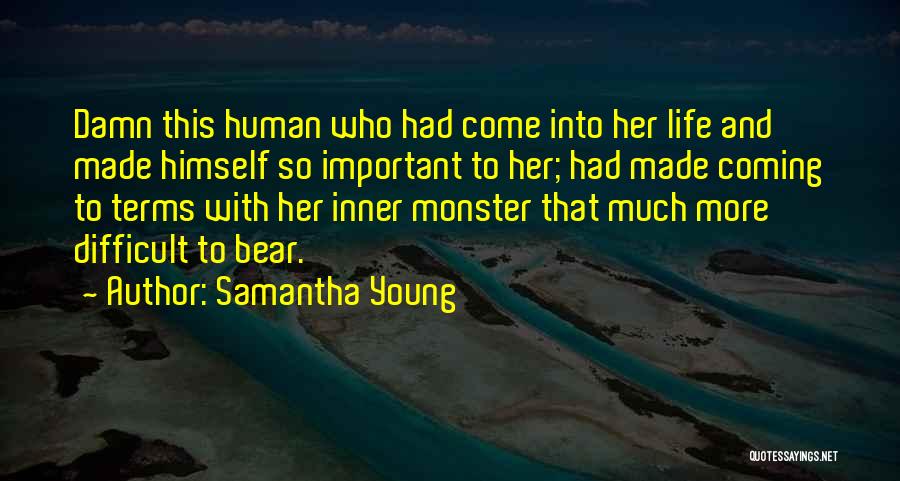 Samantha Young Quotes: Damn This Human Who Had Come Into Her Life And Made Himself So Important To Her; Had Made Coming To