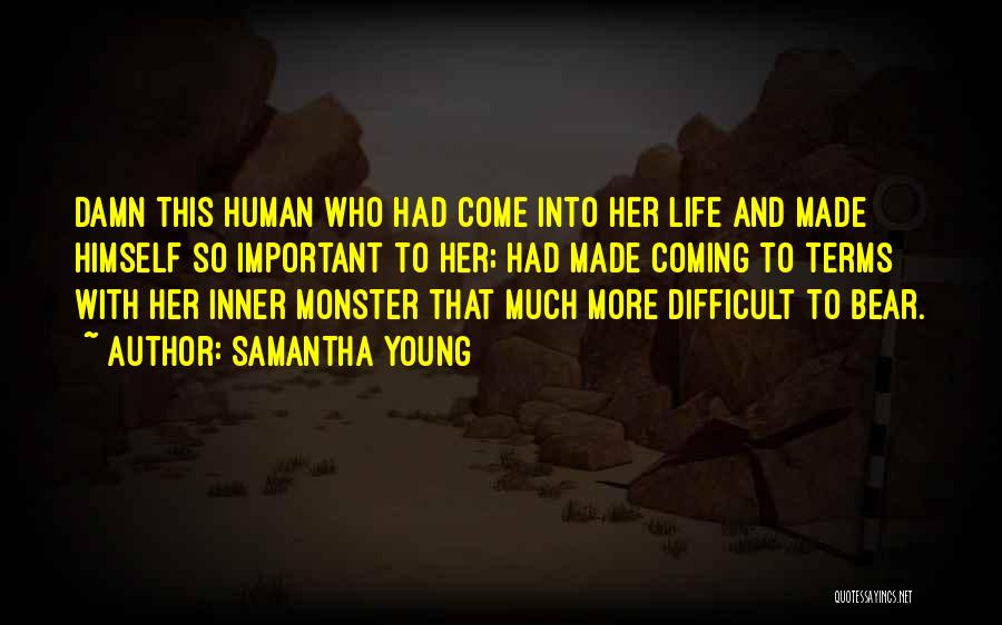 Samantha Young Quotes: Damn This Human Who Had Come Into Her Life And Made Himself So Important To Her; Had Made Coming To