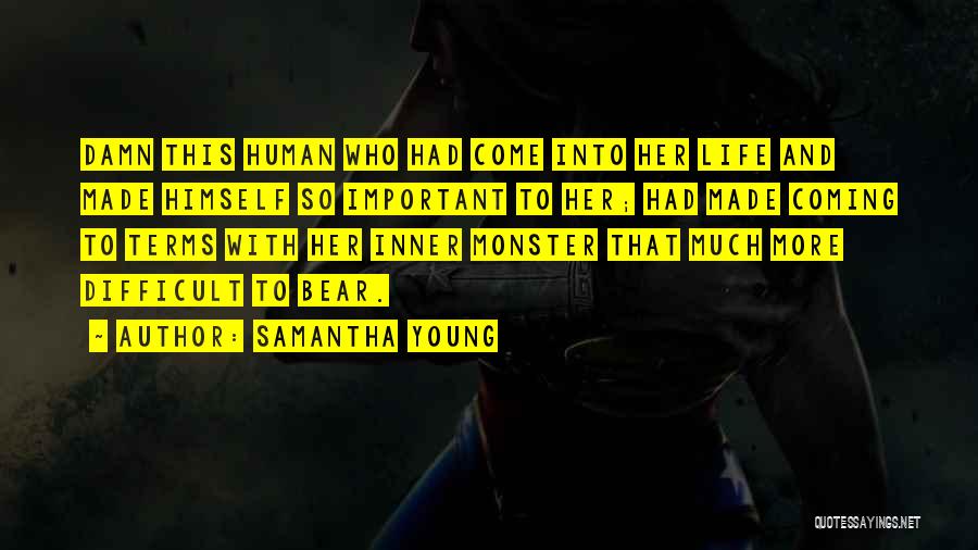 Samantha Young Quotes: Damn This Human Who Had Come Into Her Life And Made Himself So Important To Her; Had Made Coming To