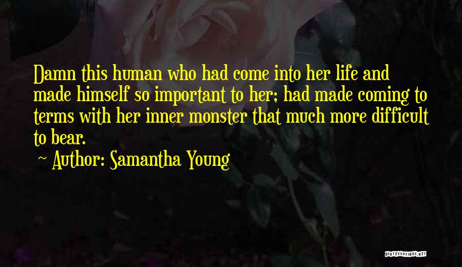 Samantha Young Quotes: Damn This Human Who Had Come Into Her Life And Made Himself So Important To Her; Had Made Coming To