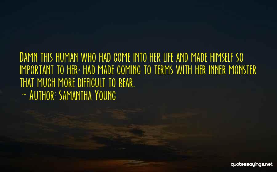 Samantha Young Quotes: Damn This Human Who Had Come Into Her Life And Made Himself So Important To Her; Had Made Coming To