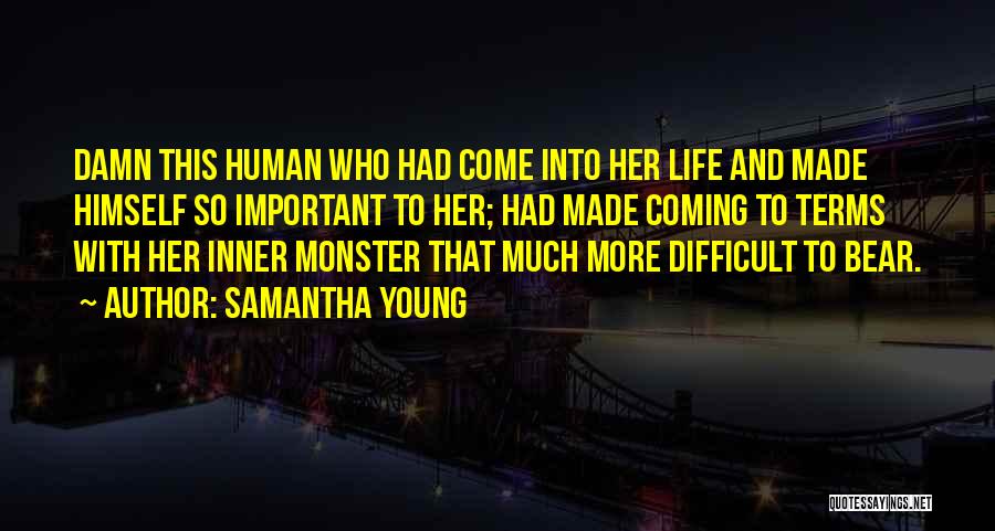 Samantha Young Quotes: Damn This Human Who Had Come Into Her Life And Made Himself So Important To Her; Had Made Coming To