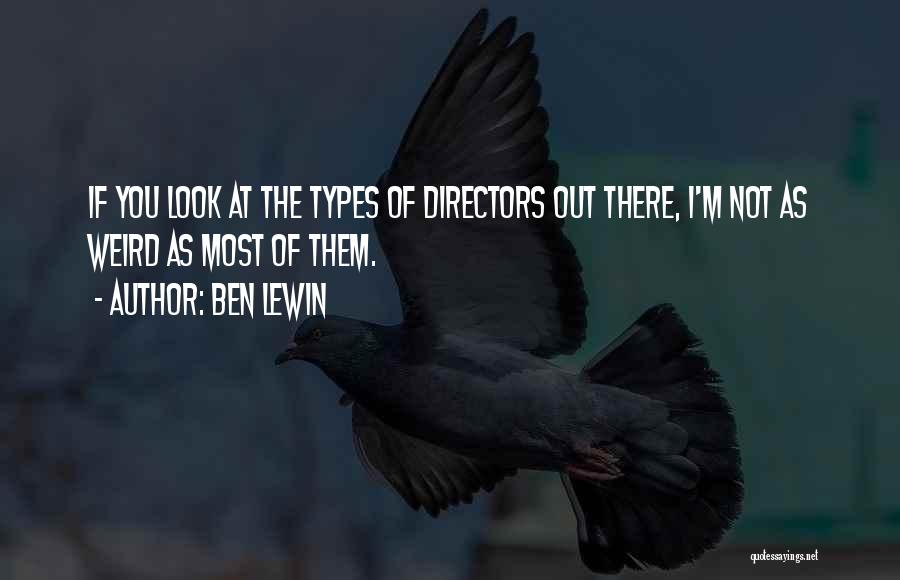 Ben Lewin Quotes: If You Look At The Types Of Directors Out There, I'm Not As Weird As Most Of Them.