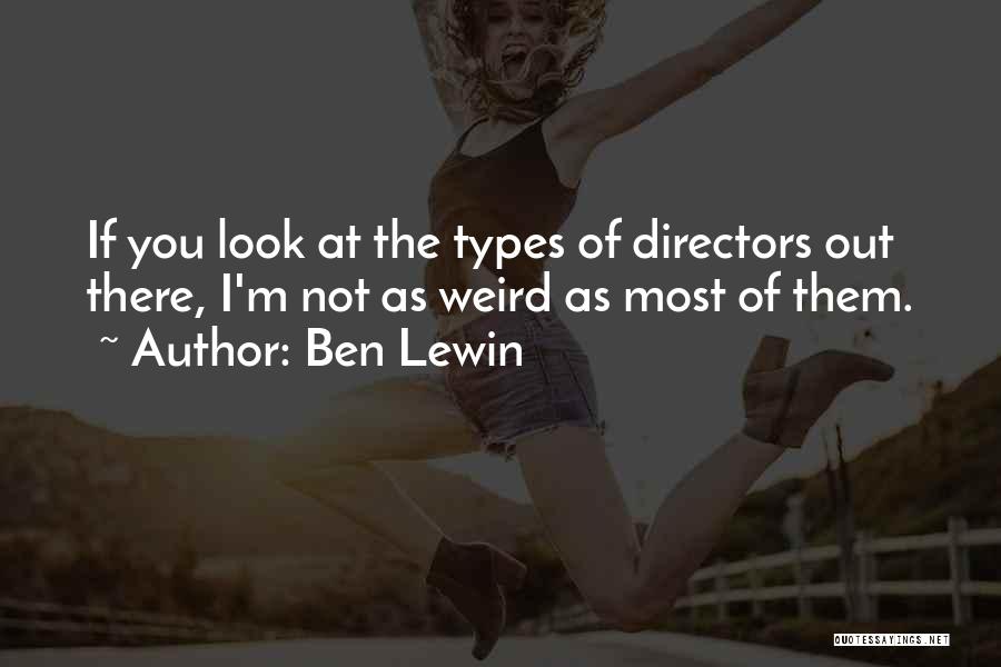 Ben Lewin Quotes: If You Look At The Types Of Directors Out There, I'm Not As Weird As Most Of Them.