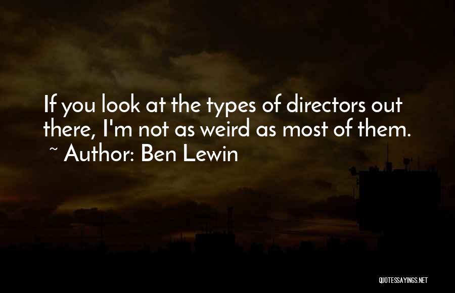 Ben Lewin Quotes: If You Look At The Types Of Directors Out There, I'm Not As Weird As Most Of Them.
