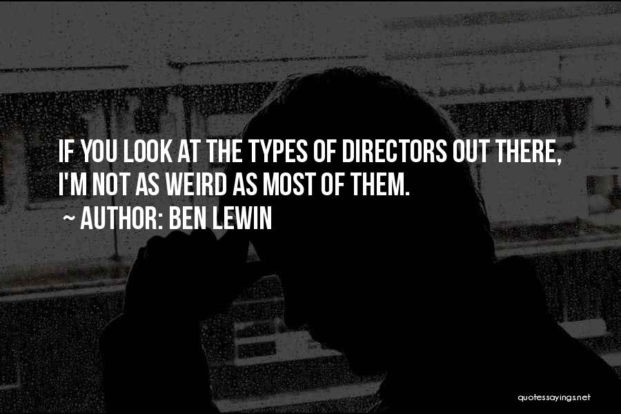 Ben Lewin Quotes: If You Look At The Types Of Directors Out There, I'm Not As Weird As Most Of Them.